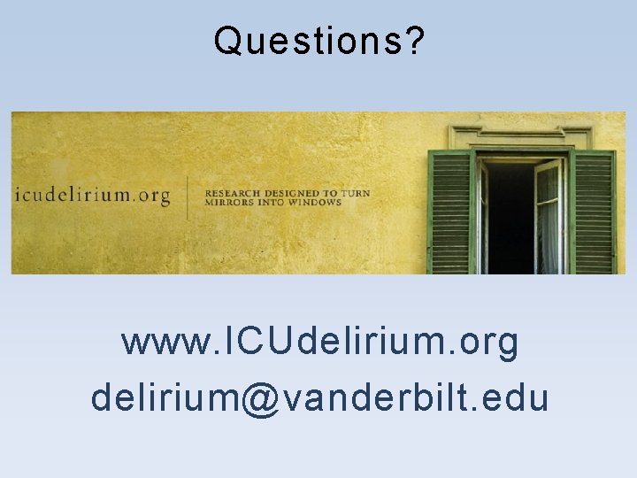 Questions? www. ICUdelirium. org delirium@vanderbilt. edu Questions? www. ICUdelirium. org delirium@vanderbilt. edu