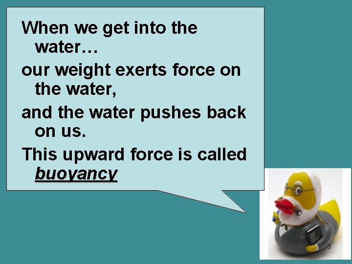 When we get into the water… our weight exerts force on the water, and