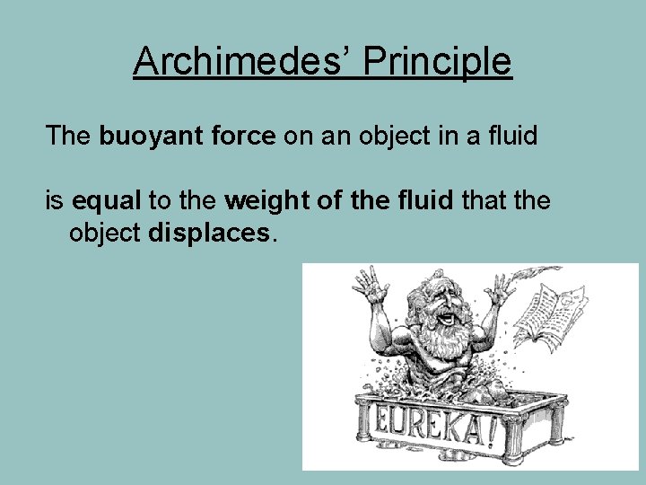 Archimedes’ Principle The buoyant force on an object in a fluid is equal to