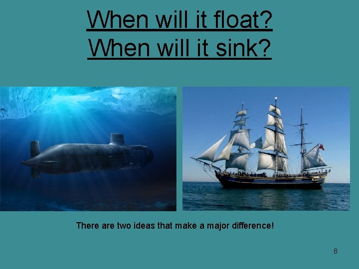 When will it float? When will it sink? There are two ideas that make