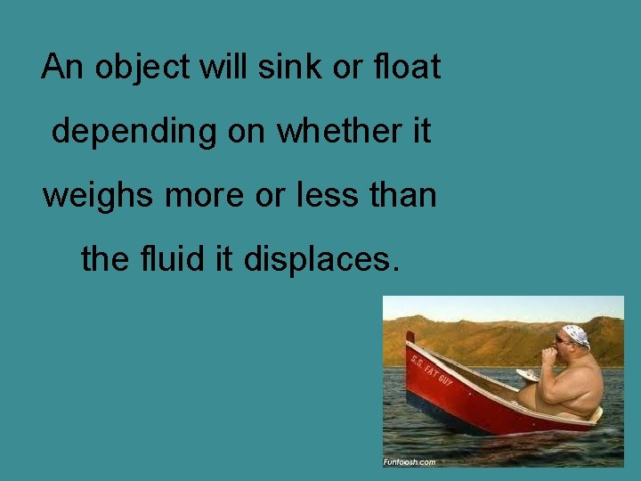 An object will sink or float depending on whether it weighs more or less