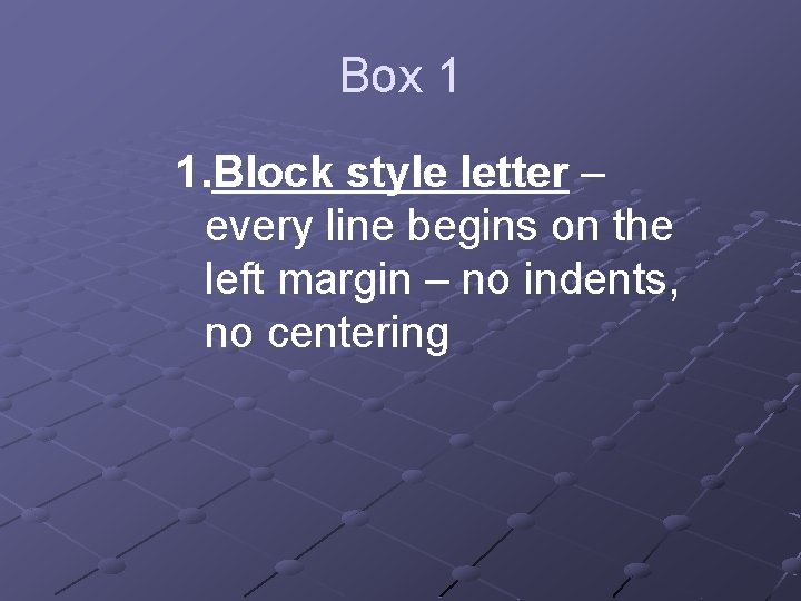 Box 1 1. Block style letter – every line begins on the left margin
