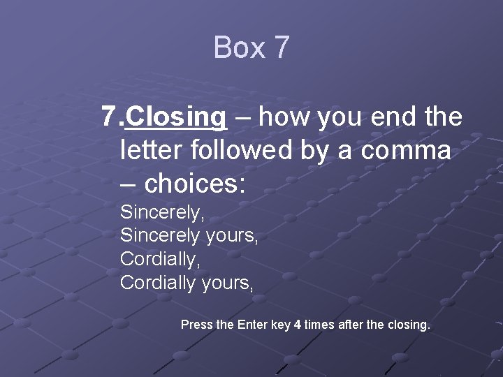Box 7 7. Closing – how you end the letter followed by a comma