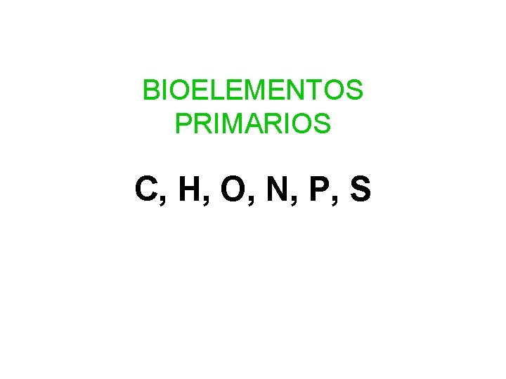 BIOELEMENTOS PRIMARIOS C, H, O, N, P, S 