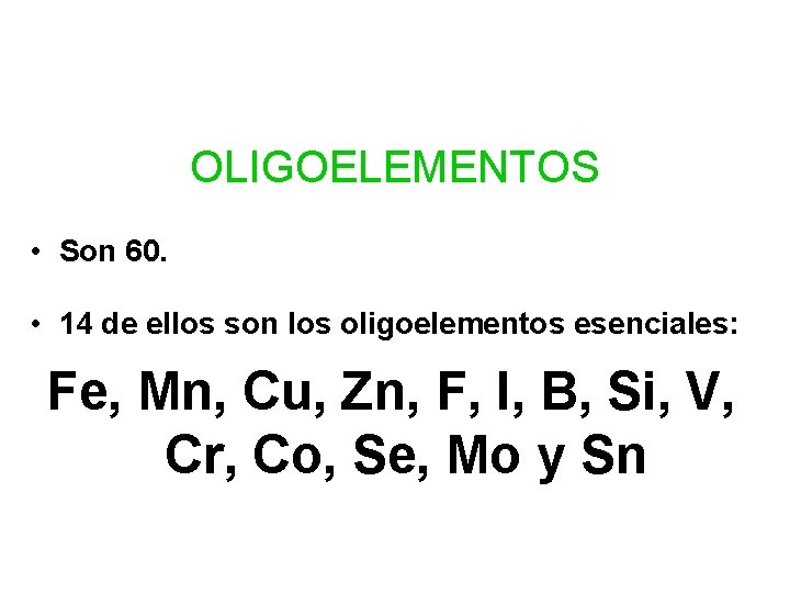 OLIGOELEMENTOS • Son 60. • 14 de ellos son los oligoelementos esenciales: Fe, Mn,