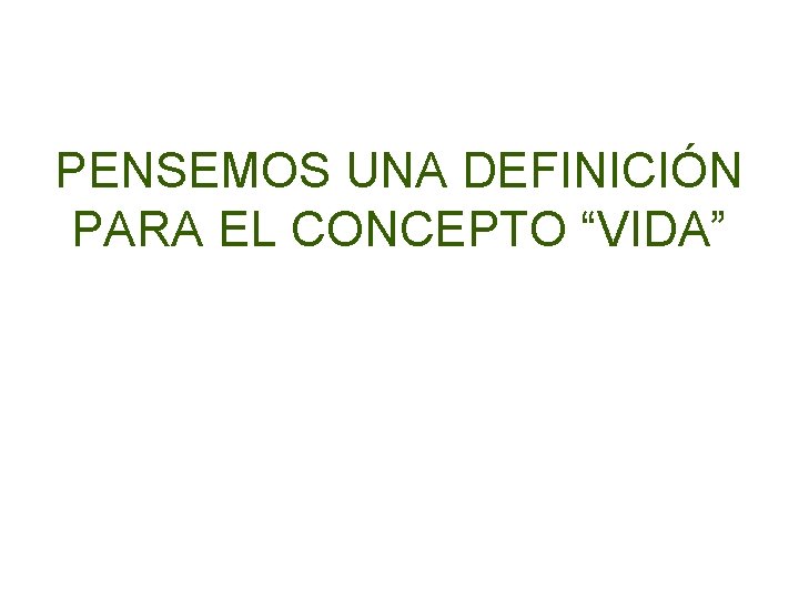 PENSEMOS UNA DEFINICIÓN PARA EL CONCEPTO “VIDA” 
