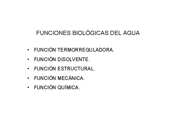 FUNCIONES BIOLÓGICAS DEL AGUA • FUNCIÓN TERMORREGULADORA. • FUNCIÓN DISOLVENTE. • FUNCIÓN ESTRUCTURAL. •