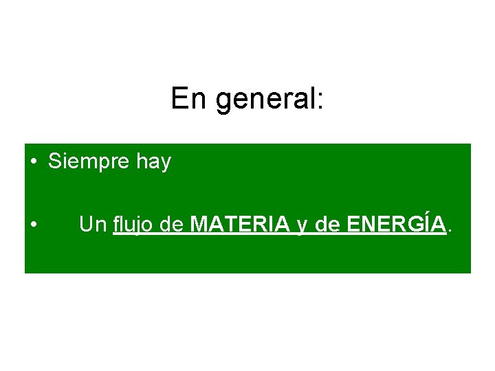 En general: • Siempre hay • Un flujo de MATERIA y de ENERGÍA. 