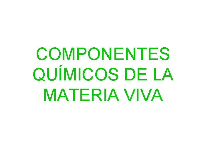 COMPONENTES QUÍMICOS DE LA MATERIA VIVA 