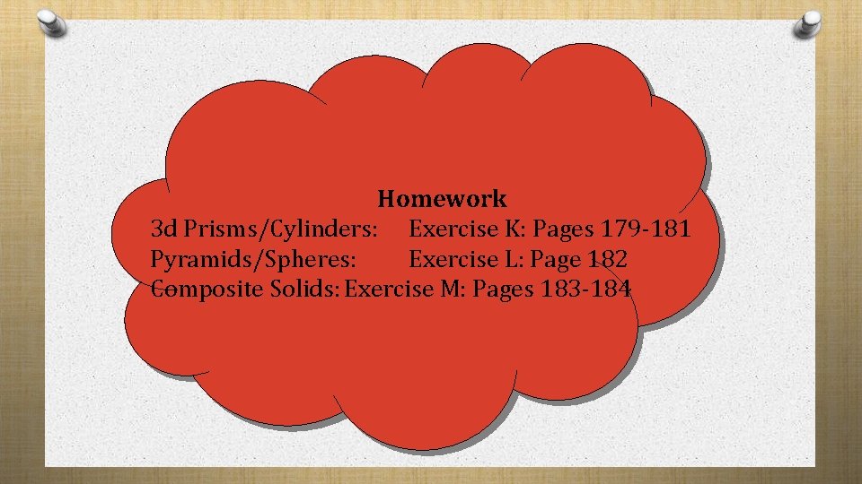 Homework 3 d Prisms/Cylinders: Exercise K: Pages 179 -181 Pyramids/Spheres: Exercise L: Page 182
