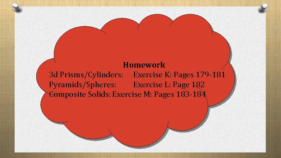 Homework 3 d Prisms/Cylinders: Exercise K: Pages 179 -181 Pyramids/Spheres: Exercise L: Page 182 Homework 3 d Prisms/Cylinders: Exercise K: Pages 179 -181 Pyramids/Spheres: Exercise L: Page 182