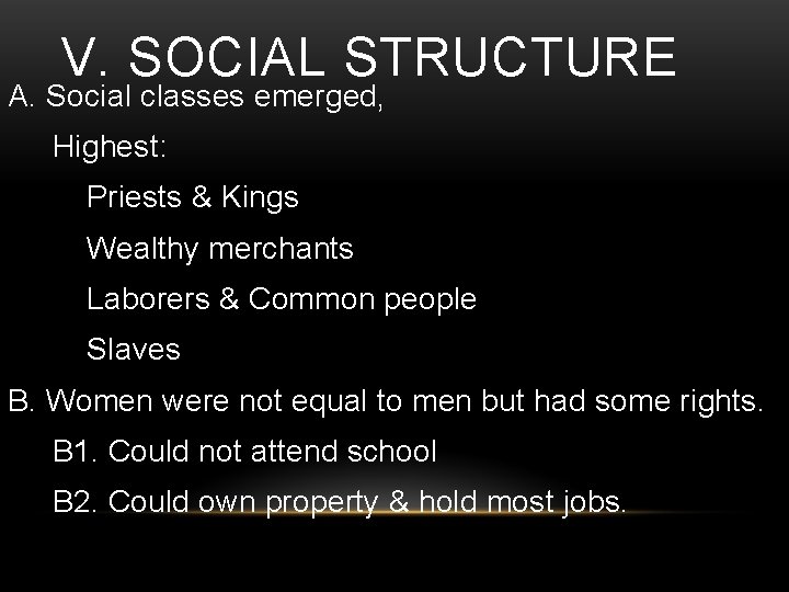 V. SOCIAL STRUCTURE A. Social classes emerged, Highest: Priests & Kings Wealthy merchants Laborers