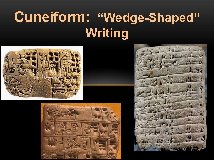 Cuneiform: “Wedge-Shaped” Writing 