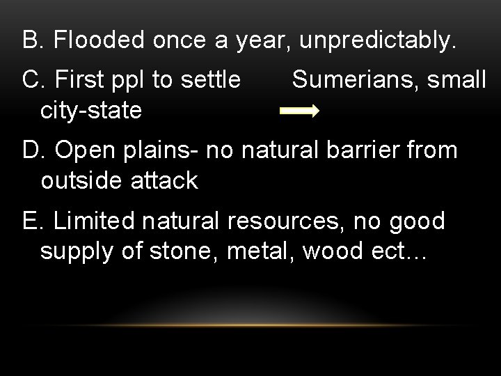 B. Flooded once a year, unpredictably. C. First ppl to settle city-state Sumerians, small