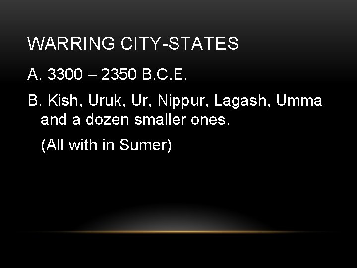 WARRING CITY-STATES A. 3300 – 2350 B. C. E. B. Kish, Uruk, Ur, Nippur,