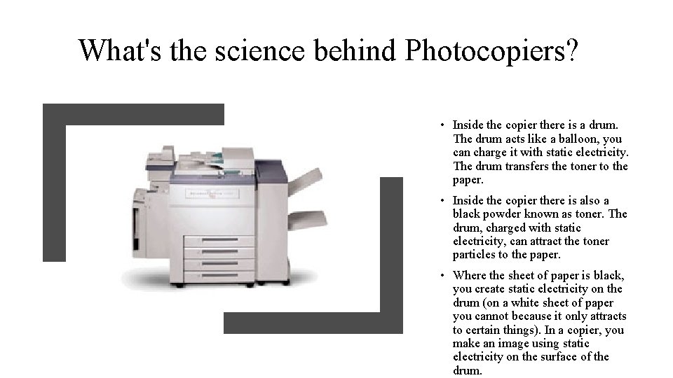 What's the science behind Photocopiers? • Inside the copier there is a drum. The