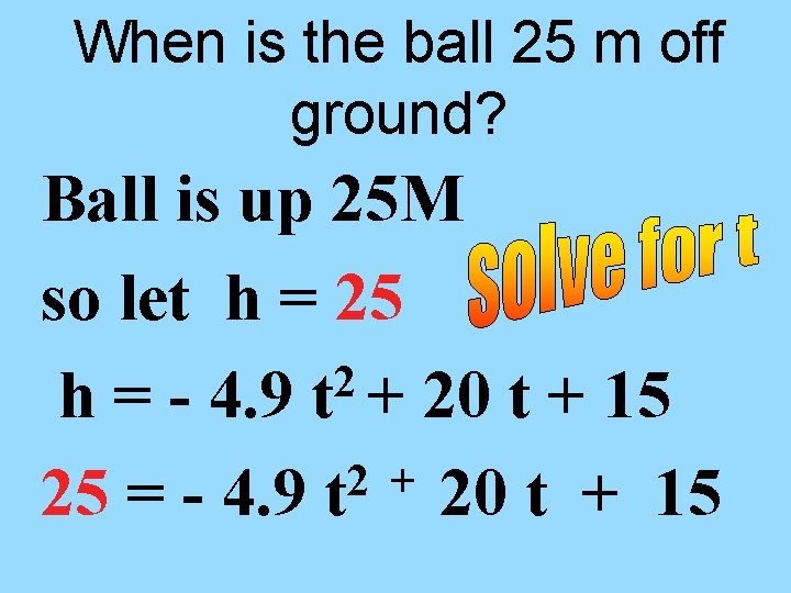 When is the ball 25 m off ground? Ball is up 25 M so