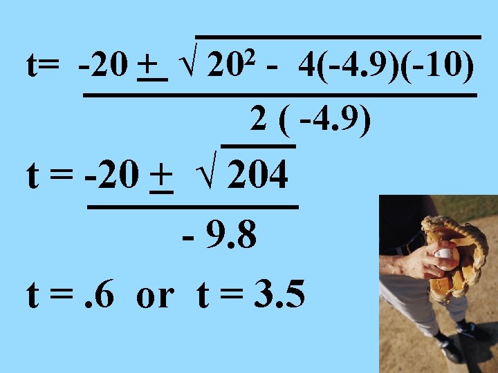 t= -20 + √ 2 20 - 4(-4. 9)(-10) 2 ( -4. 9) t