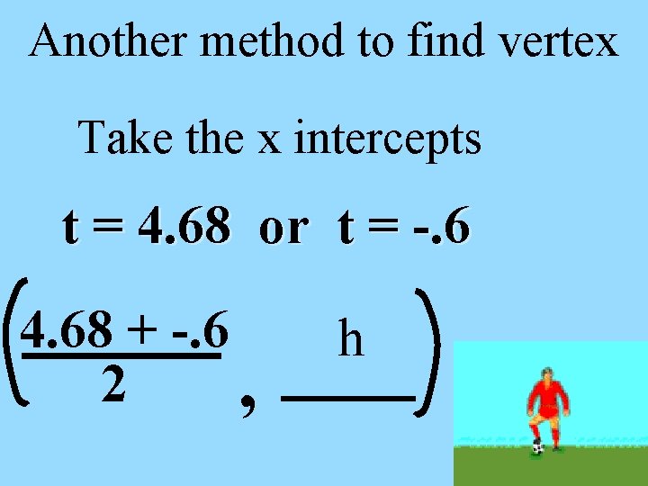 Another method to find vertex Take the x intercepts t = 4. 68 or