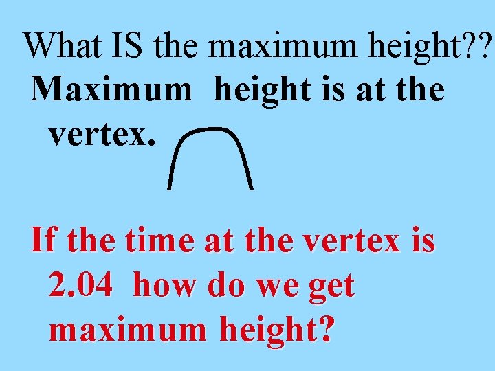 What IS the maximum height? ? Maximum height is at the vertex. If the