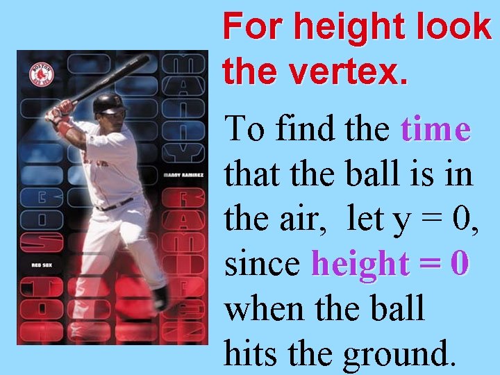 For height look the vertex. To find the time that the ball is in