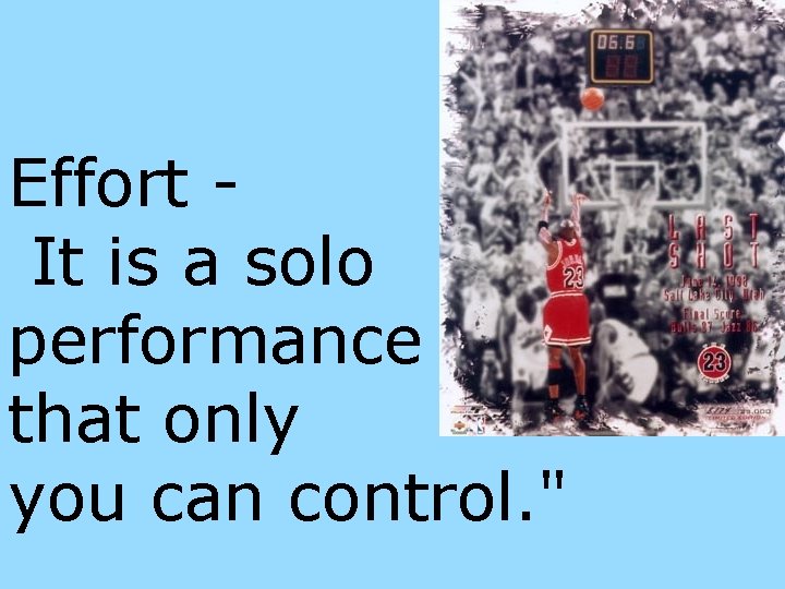 Effort It is a solo performance that only you can control. " 