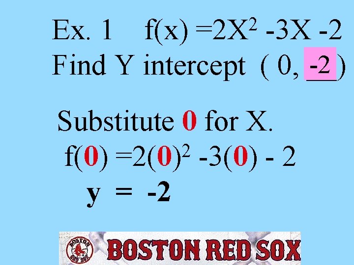 2 =2 X Ex. 1 f(x) -3 X -2 -2 Find Y intercept (