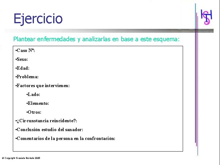 Ejercicio Plantear enfermedades y analizarlas en base a este esquema: • Caso Nº: •