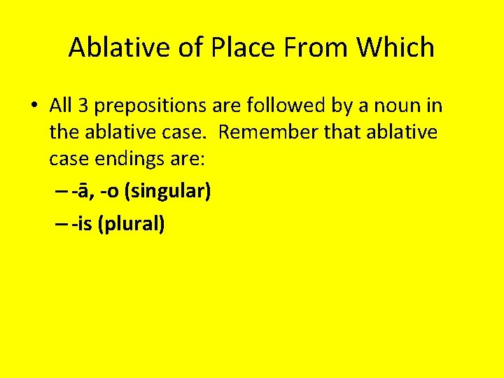 Ablative of Place From Which • All 3 prepositions are followed by a noun
