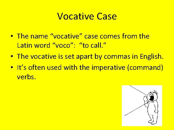 Vocative Case • The name “vocative” case comes from the Latin word “voco”: “to