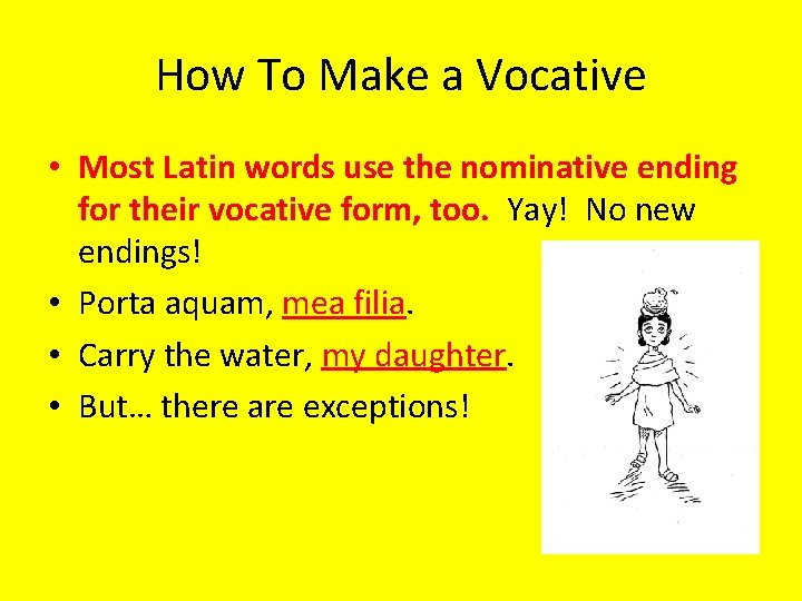 How To Make a Vocative • Most Latin words use the nominative ending for