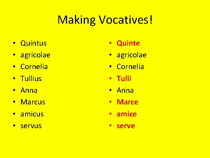 Making Vocatives! • • Quintus agricolae Cornelia Tullius Anna Marcus amicus servus • •