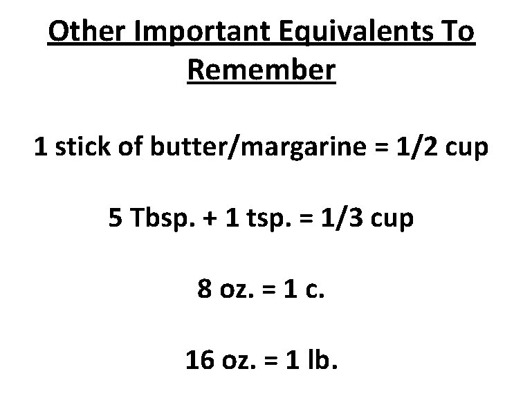 Other Important Equivalents To Remember 1 stick of butter/margarine = 1/2 cup 5 Tbsp.