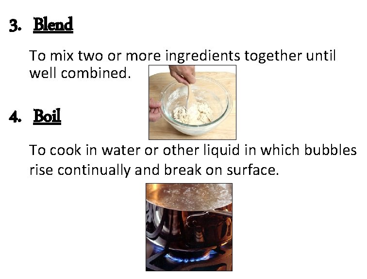 3. Blend To mix two or more ingredients together until well combined. 4. Boil