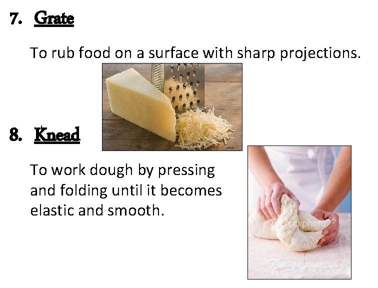 7. Grate To rub food on a surface with sharp projections. 8. Knead To