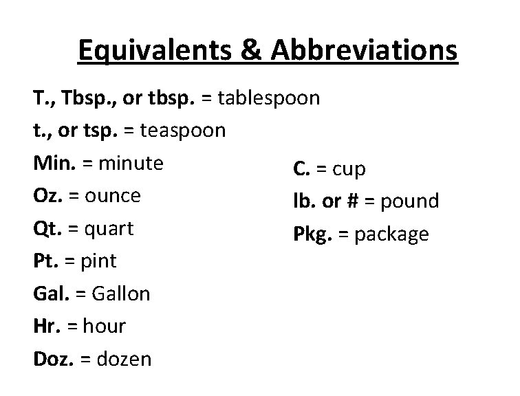 Equivalents & Abbreviations T. , Tbsp. , or tbsp. = tablespoon t. , or