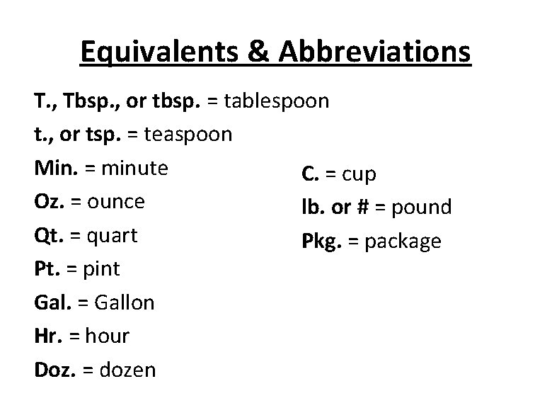 Equivalents & Abbreviations T. , Tbsp. , or tbsp. = tablespoon t. , or