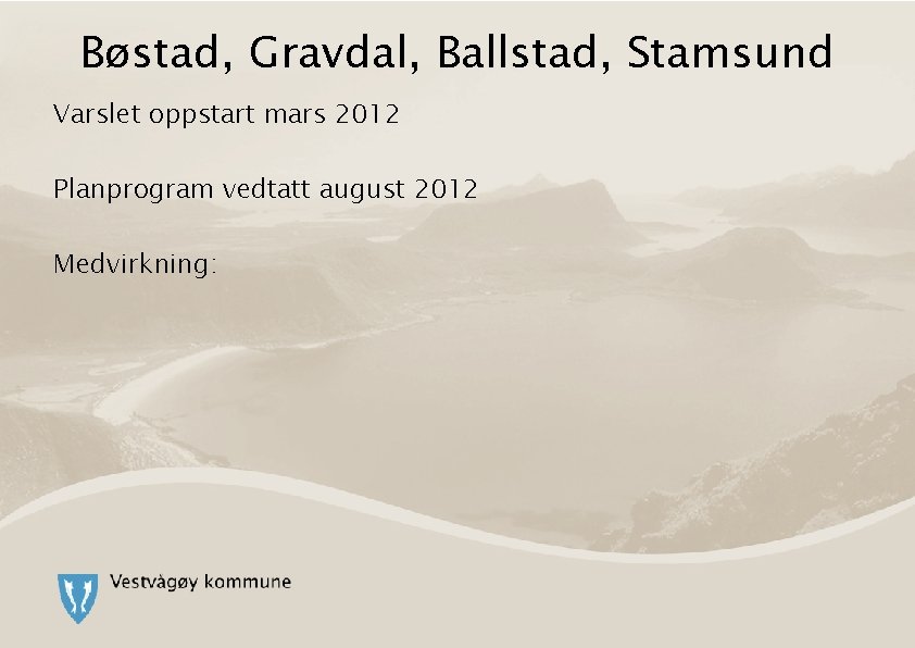 Bøstad, Gravdal, Ballstad, Stamsund Varslet oppstart mars 2012 Planprogram vedtatt august 2012 Medvirkning: 