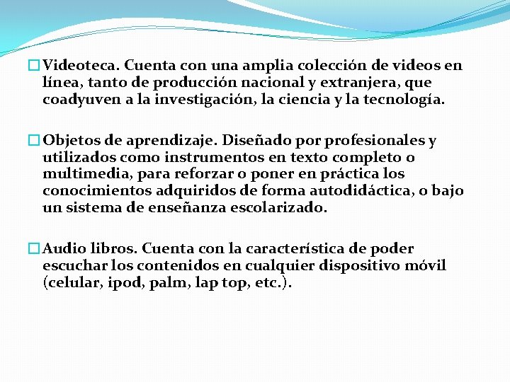 �Videoteca. Cuenta con una amplia colección de videos en línea, tanto de producción nacional