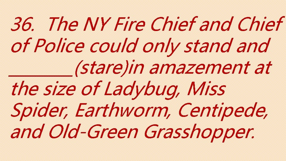 36. The NY Fire Chief and Chief of Police could only stand ____(stare)in amazement