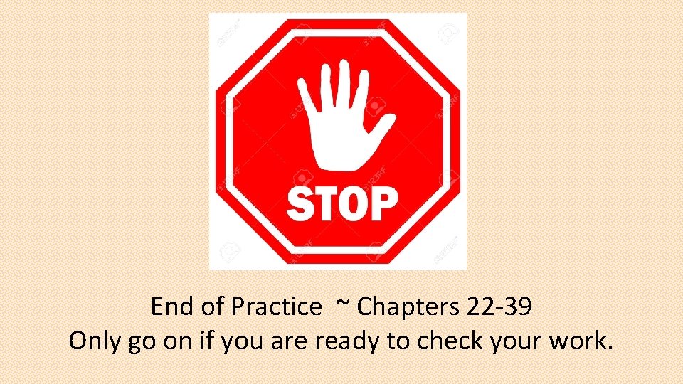 End of Practice ~ Chapters 22 -39 Only go on if you are ready