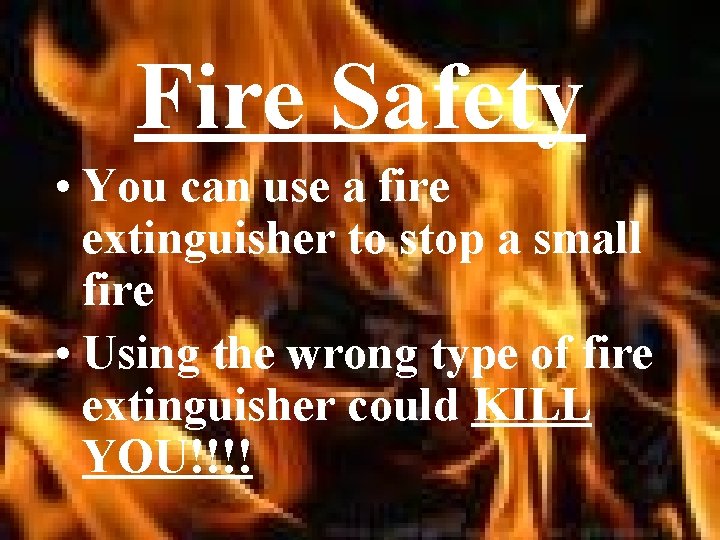 Fire Safety • You can use a fire extinguisher to stop a small fire