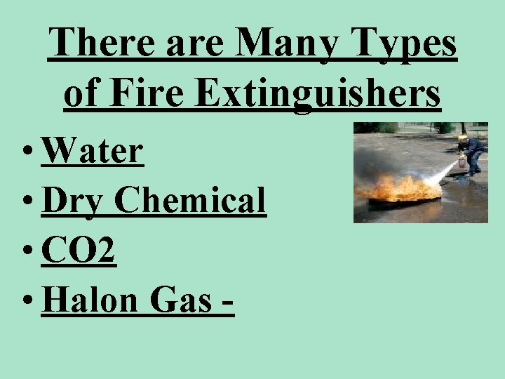 There are Many Types of Fire Extinguishers • Water • Dry Chemical • CO