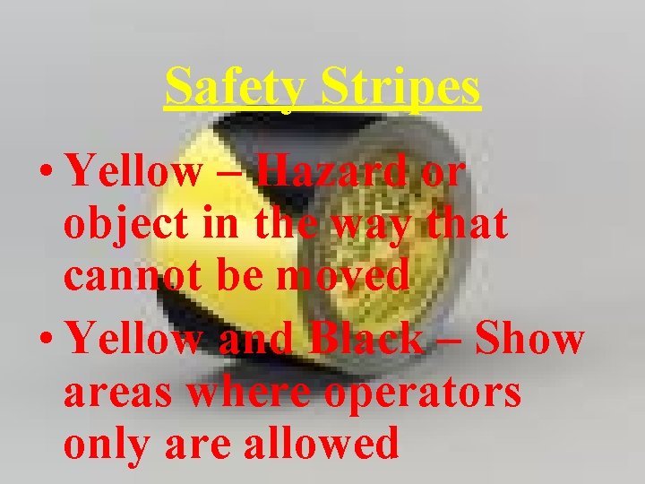 Safety Stripes • Yellow – Hazard or object in the way that cannot be