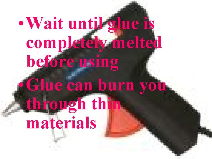  • Wait until glue is completely melted before using • Glue can burn