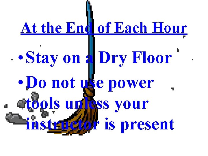 At the End of Each Hour • Stay on a Dry Floor • Do