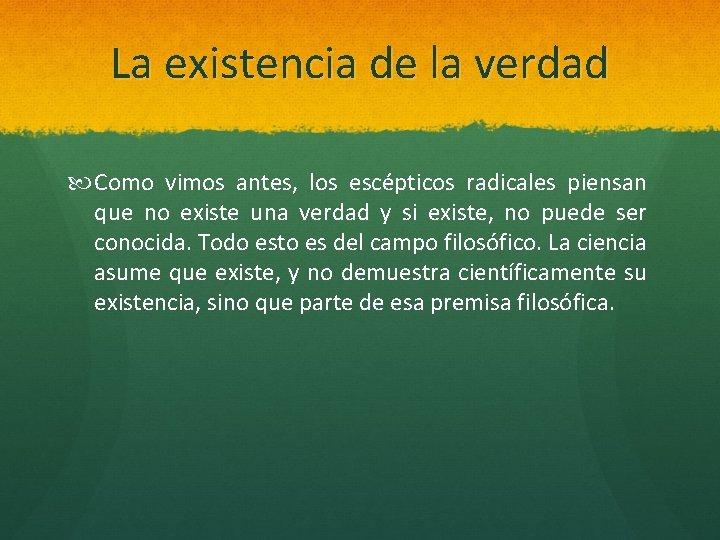 La existencia de la verdad Como vimos antes, los escépticos radicales piensan que no