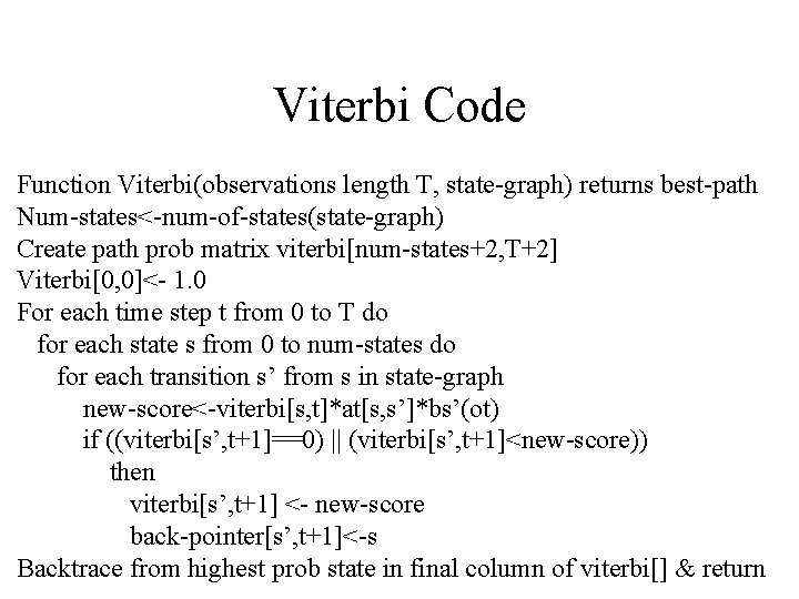 Viterbi Code Function Viterbi(observations length T, state-graph) returns best-path Num-states<-num-of-states(state-graph) Create path prob matrix