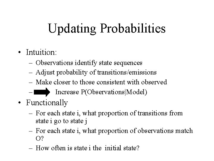 Updating Probabilities • Intuition: – Observations identify state sequences – Adjust probability of transitions/emissions