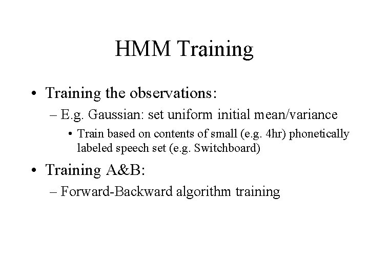 HMM Training • Training the observations: – E. g. Gaussian: set uniform initial mean/variance